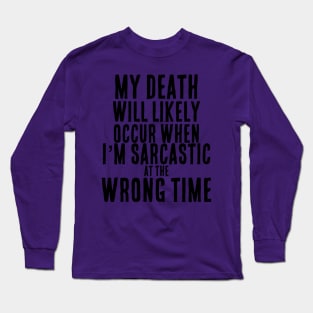 Sarcastic at the Wrong Time = Death Funny T-Shirt Long Sleeve T-Shirt